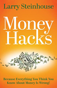 Money Hacks (Because everything you think you know about money is wrong) by Larry Steinhouse, 9781631957741