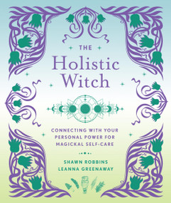 The Holistic Witch (Connecting with Your Personal Power for Magickal Self-Care) by Leanna Greenaway, Shawn Robbins, 9781454942559