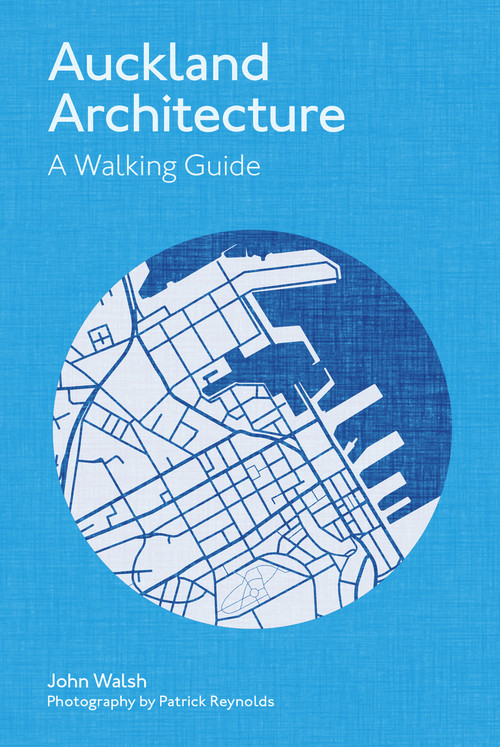 Auckland Architecture - Revised Edition (A Walking Guide) - 9780995146594 by John Walsh, Patrick Reynolds, 9780995146594