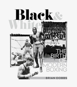 Black and White (The Birth of Modern Boxing) by Brian Dobbs, 9781785318900
