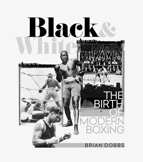 Black and White (The Birth of Modern Boxing) by Brian Dobbs, 9781785318900