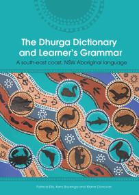 The Dhurga Dictionary and Learner's Grammar (A South-East Coast NSW Aboriginal Language) by Patricia Ellis, Waine Donovan, Kerry Boyenga, 9781925302608