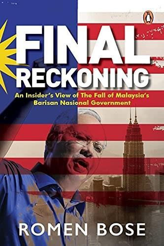 Final Reckoning (An Insider's View of The Fall of Malaysia's Barisan Nasional Government) by Romen Bose, 9789814954549