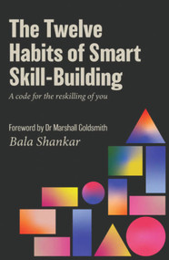 The Twelve Habits of Smart Skill-Building (A code for the reskilling of you) by Bala Shankar, 9789814954730