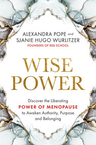 Wise Power (Discover the Liberating Power of Menopause to Awaken Authority, Purpose and Belonging) by Alexandra Pope, Sjanie Hugo Wurlitzer, 9781401965112