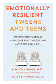 Emotionally Resilient Tweens and Teens (Empowering Your Kids to Navigate Bullying, Teasing, and Social Exclusion) by Kim John Payne, Luis Fernando Llosa, 9781611805642