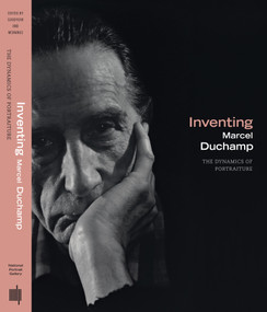 Inventing Marcel Duchamp (The Dynamics of Portraiture) by Anne Collins Goodyear, James W. Mcmanus, Martin E. Sullivan, 9780262013000