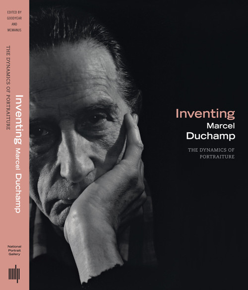 Inventing Marcel Duchamp (The Dynamics of Portraiture) by Anne Collins Goodyear, James W. Mcmanus, Martin E. Sullivan, 9780262013000