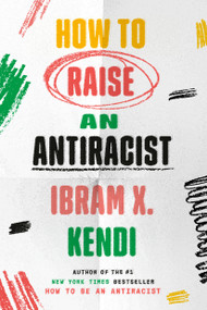 How to Raise an Antiracist by Ibram X. Kendi, 9780593242537
