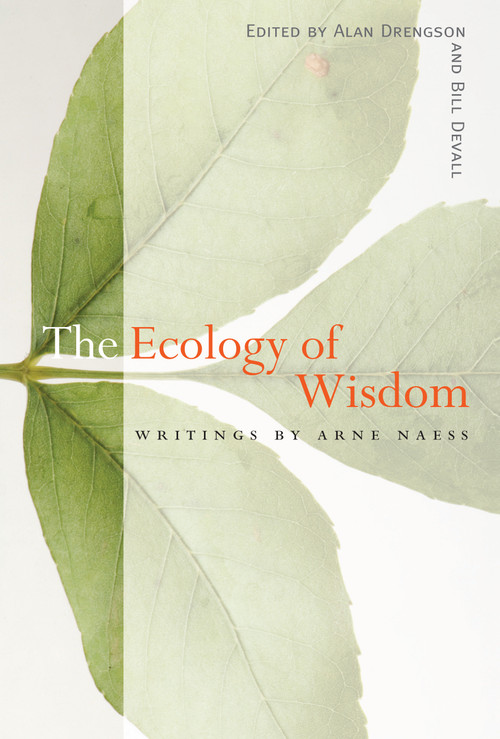 The Ecology of Wisdom (Writings by Arne Naess) by Arne Naess, Alan Drengson, Bill Devall, 9781582435923
