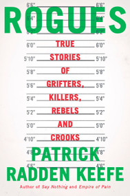 Rogues (True Stories of Grifters, Killers, Rebels and Crooks) by Patrick Radden Keefe, 9780385548519