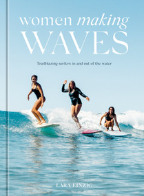 Women Making Waves (Trailblazing Surfers In and Out of the Water) by Lara Einzig, 9781984859792
