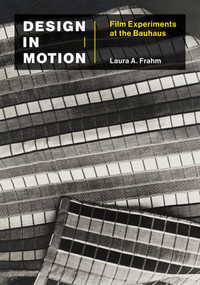 Design in Motion (Film Experiments at the Bauhaus) by Laura A. Frahm, 9780262045186