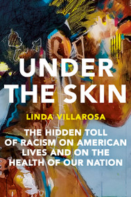Under the Skin (The Hidden Toll of Racism on American Lives and on the Health of Our Nation) by Linda Villarosa, 9780385544887