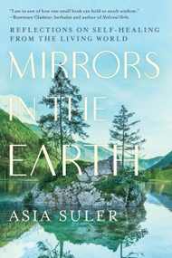Mirrors in the Earth (Reflections on Self-Healing from the Living World) by Asia Suler, 9781623176914
