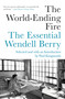 The World-Ending Fire (The Essential Wendell Berry) by Wendell Berry, Paul Kingsnorth, 9781640091979