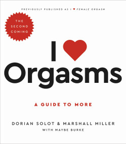 I Love Orgasms (A Guide to More) by Dorian Solot, Marshall Miller, Maybe Burke, 9780306874970