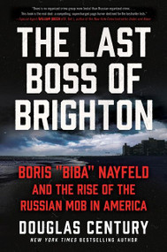 The Last Boss of Brighton (Boris "Biba" Nayfeld and the Rise of the Russian Mob in America) by Douglas Century, 9780063014954
