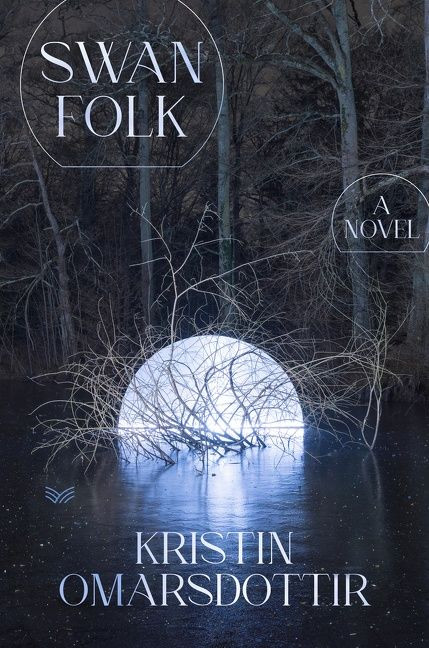 Swanfolk (A Novel) by Kristin Omarsdottir, Vala Thorodds, 9780063158375