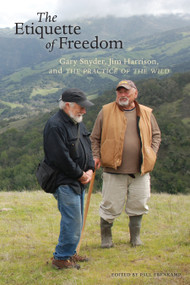The Etiquette of Freedom (Gary Snyder, Jim Harrison, and The Practice of the Wild) by Gary Snyder, Jim Harrison, Paul Ebenkamp, 9781619027763