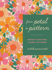 From Petal to Pattern (Design your own floral patterns. Draw on nature.) by Michelle Parascandolo, 9780711276321