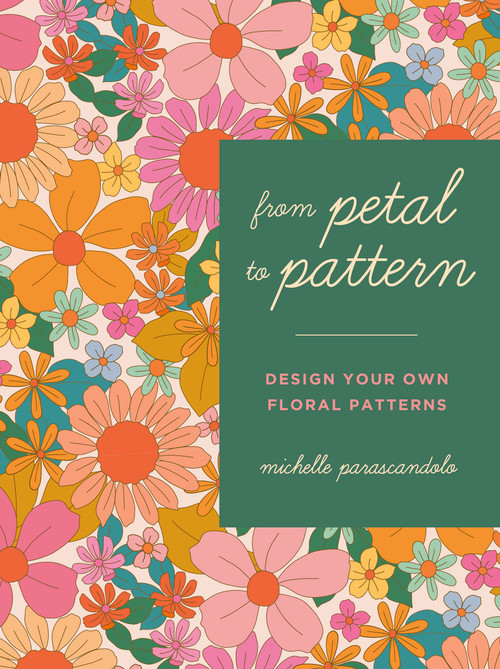 From Petal to Pattern (Design your own floral patterns. Draw on nature.) by Michelle Parascandolo, 9780711276321