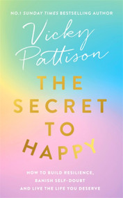 The Secret to Happy (How to build resilience, banish self-doubt and live the life you deserve) by Vicky Pattison, 9780751565546