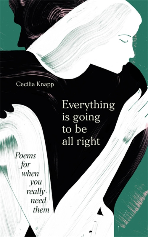 Everything is Going to be All Right (Poems for When You Really Need Them) by Cecilia Knapp, 9781398702554