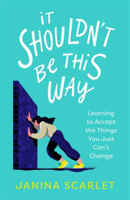 It Shouldn't Be This Way (Learning to Accept the Things You Just Can't Change) by Janina Scarlet, 9781472145987