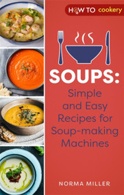 Soups: Simple and Easy Recipes for Soup-making Machines by Norma Miller, 9781472146977