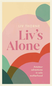 Liv's Alone (Amateur Adventures in Solo Motherhood) - 9781529344219 by Liv Thorne, 9781529344219
