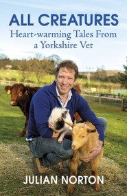 All Creatures (Heartwarming Tales from a Yorkshire Vet) by Julian Norton, 9781529378429