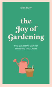 The Joy of Gardening (The Everyday Zen of Mowing the Lawn) by Ellen Mary, 9781529412864