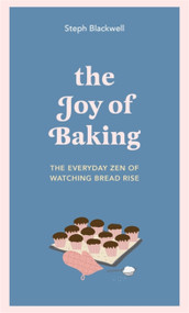 The Joy of Baking (The Everyday Zen of Watching Bread Rise) by Steph Blackwell, 9781529416022