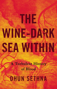 The Wine-Dark Sea Within (A Turbulent History of Blood) by Dr. Dhun Sethna, 9781541600669