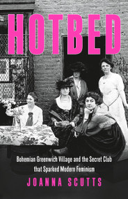 Hotbed (Bohemian Greenwich Village and the Secret Club that Sparked Modern Feminism) by Joanna Scutts, 9781541647176