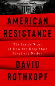 American Resistance (The Inside Story of How the Deep State Saved the Nation) by David Rothkopf, 9781541700635