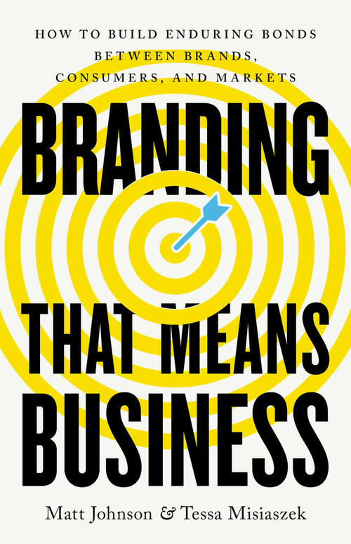 Branding that Means Business (How to Build Enduring Bonds between Brands, Consumers, and Markets) by Matt Johnson, Tessa Misiaszek, 9781541701670