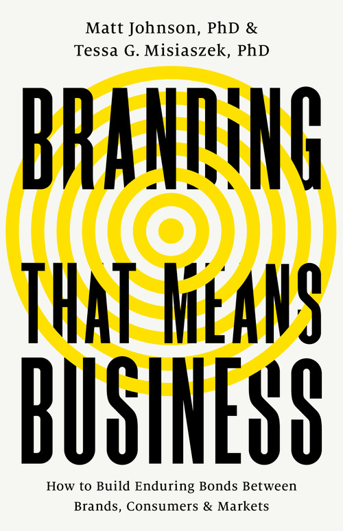 Branding that Means Business (How to Build Enduring Bonds between Brands, Consumers and Markets) by Matt Johnson, Tessa G Misiaszek, 9781541701670