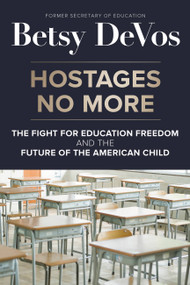 Hostages No More (The Fight for Education Freedom and the Future of the American Child) by Betsy DeVos, 9781546002017