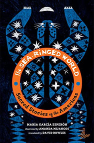 The Sea-Ringed World (Sacred Stories of the Americas) - 9781646141517 by Maria Garcia Esperon, Amanda Mijangos, David Bowles, 9781646141517