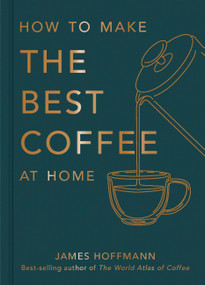 How To Make The Best Coffee At Home by James Hoffmann, 9781784727246