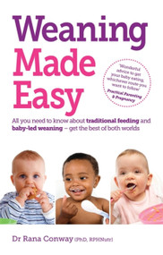 Weaning Made Easy (All you need to know about spoon feeding and baby-led weaning - get the best of both worlds) by Dr. Rana Conway, 9781905410699