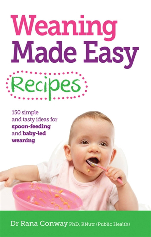 Weaning Made Easy Recipes (Simple and tasty ideas for spoon-feeding and baby-led weaning) by Dr. Rana Conway, 9781908281746