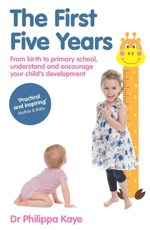 The First Five Years (From birth to primary school, understand and encourage your child's development) by Dr. Philippa Kaye, 9781910336076