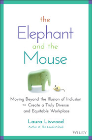 The Elephant and the Mouse (Moving Beyond the Illusion of Inclusion to Create a Truly Diverse and Equitable Workplace) by Laura A. Liswood, 9781119836254