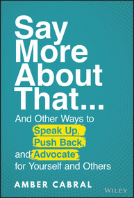 Say More About That (...And Other Ways to Speak Up, Push Back, and Advocate for Yourself and Others) by Amber Cabral, 9781119839323