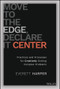 Move to the Edge, Declare it Center (Practices and Processes for Creatively Solving Complex Problems) by Everett Harper, 9781119849889
