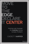Move to the Edge, Declare it Center (Practices and Processes for Creatively Solving Complex Problems) by Everett Harper, 9781119849889