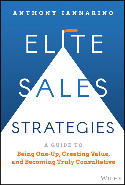 Elite Sales Strategies (A Guide to Being One-Up, Creating Value, and Becoming Truly Consultative) by Anthony Iannarino, 9781119858942
